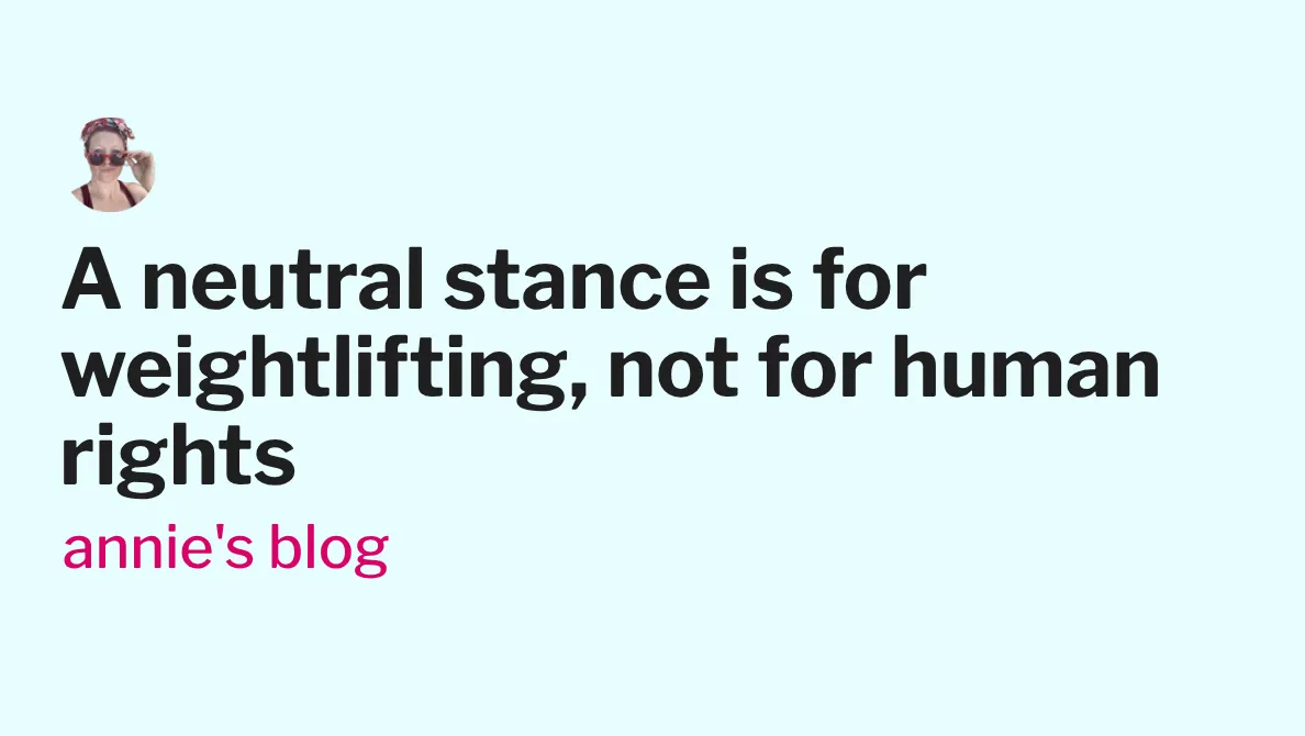 A neutral stance is for weightlifting, not for human rights